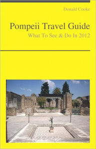 Title: Pompeii, Italy Travel Guide - What To See & Do, Author: Donald Cooke