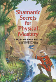 Title: Shamanic Secrets for Physical Mastery, Author: Robert Shapiro