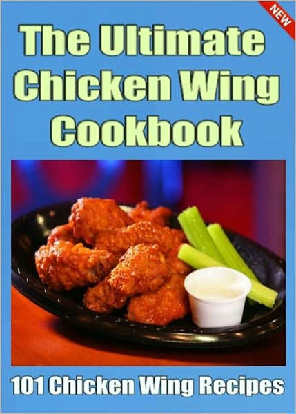 The Ultimate Chicken Wing Cookbook 101 Of The Best Chicken Wing Recipes Aaa By Bdp Nook Book Ebook Barnes Noble