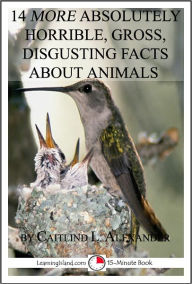 Title: 14 More Absolutely Horrible, Gross, Disgusting Facts About Animals: A 15-Minute Book, Author: Caitlind Alexander