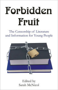 Title: Forbidden Fruit: The Censorship of Literature and Information for Young People, Author: Sarah McNicol