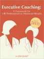 Executive Coaching: A Framework for HR Professionals to Maximize Results