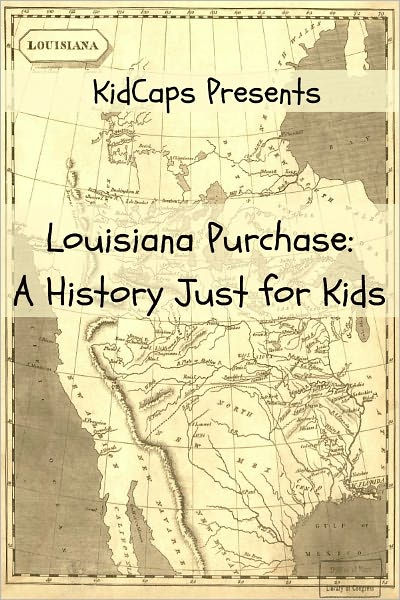 The Louisiana Purchase: A History Just for Kids by KidCaps, Paperback | Barnes & Noble®