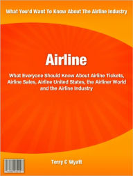 Airline: What Everyone Should Know About Airline Tickets, Airline Sales, Airline United States, the Airliner World and the Airline Industry