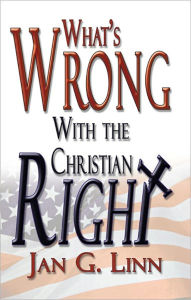 Title: What's Wrong With The Christian Right, Author: Jan G. Linn