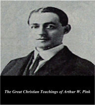 Title: The Great Christian Teachings of Arthur W. Pink, Author: Arthur W. Pink
