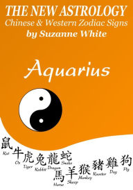 Title: AQUARIUS - THE NEW ASTROLOGY - A SAVVY BLEND OF CHINESE AND WESTERN ZODIAC SIGNS, Author: SUZANNE WHITE