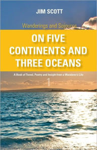 Title: Wanderings and Sojourns - On Five Continents and Three Oceans - Book 1, Author: Jim Scott