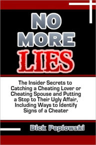 Title: No More Lies: The Insider Secrets to Catching a Cheating Lover or Cheating Spouse and Putting a Stop to Their Ugly Affair, Including Ways to Identify Signs of a Cheater, Author: Dick Peplowski