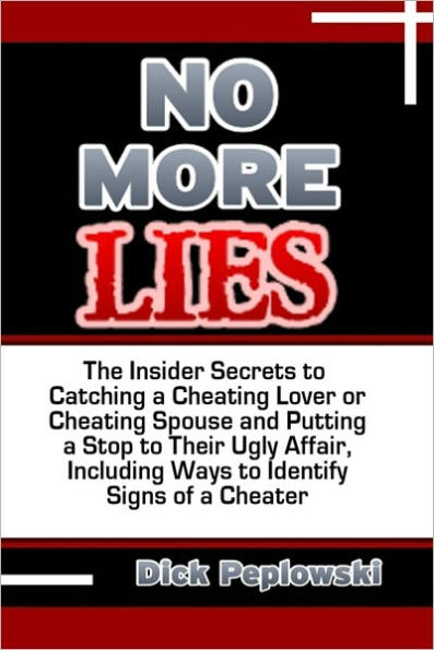 No More Lies: The Insider Secrets to Catching a Cheating Lover or Cheating Spouse and Putting a Stop to Their Ugly Affair, Including Ways to Identify Signs of a Cheater