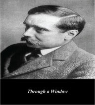 Title: Through a Window (Illustrated), Author: H. G. Wells