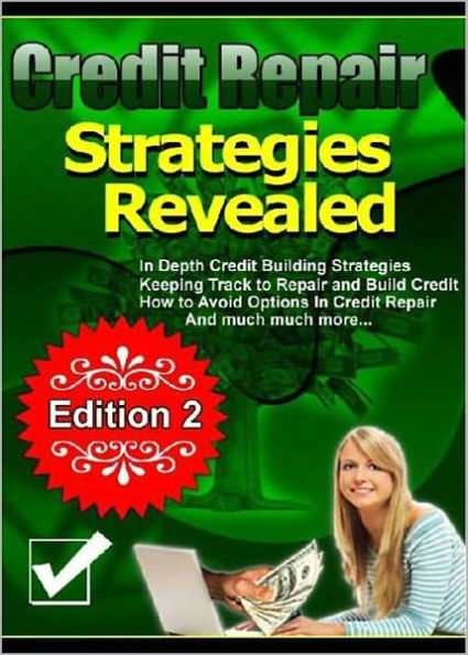 Credit Repair Strategies Revealed: Edition 2 - In Depth Credit Building Strategies! How To Get Rid Of Bad Credit & Get Out From The Debt As Quickly As You Wish! AAA+++