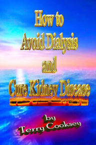 Title: How to Avoid Dialysis and Cure Kidney Disease, Author: Terry Cooksey