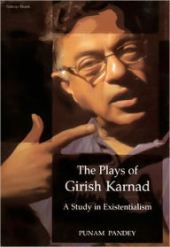 Title: The Plays of Girish Karnad: A study in Existentialism, Author: Dr. Punam Pandey