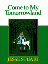 Title: Come To My Tomorrowland, Author: Jesse Stuart