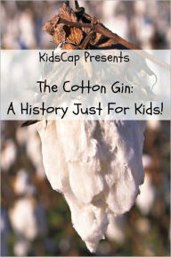 Title: The Cotton Gin: A History Just for Kids, Author: KidCaps