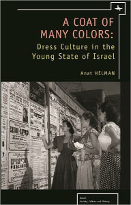 Title: A Coat of Many Colors: Dress Culture in the Young State of Israel, Author: Anat Helman