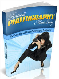 Portrait Photography Made Easy: The Essential Guide For Photography Beginners!