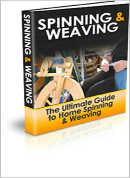 Spinning and Weaving: The Ultimate Guide to Home Spinning & Weaving! AAA+++