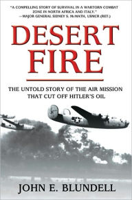 Desert Fire: The Untold Story of the Air Mission That Cut Off Hitler's Oil