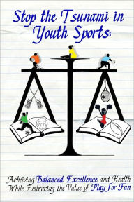 Title: Stop the Tsunami in Youth Sports: Achieving Balanced Excellence and Health While Embracing the Value of Play for Fun, Author: VJ Stanley