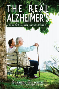 Title: The Real Alzheimer's: A Guide for Caregivers That Tells It Like It Is, Author: Suzanne Giesemann