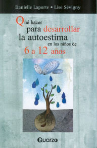 Title: Que hacer para desarrollar la autoestima en los ninos de 6 a 12 anos, Author: Danielle Laporte