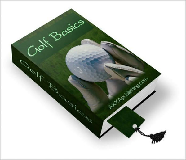 Golf Basics: Everything You Need To Know To Play A Better Game of Golf! AAA+++