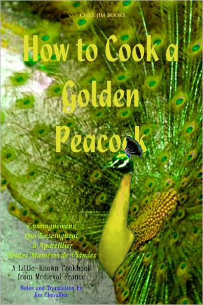 How to Cook a Golden Peacock: Enseingnemenz Qui Enseingnent à Apareillier Toutes Manières de Viandes - A Little-Known Cookbook from Medieval France