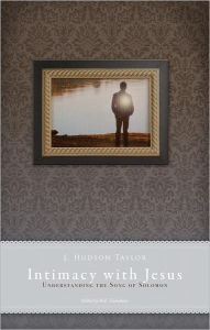Title: Intimacy With Jesus: Understanding the Song of Solomon, Author: J. Hudson Taylor