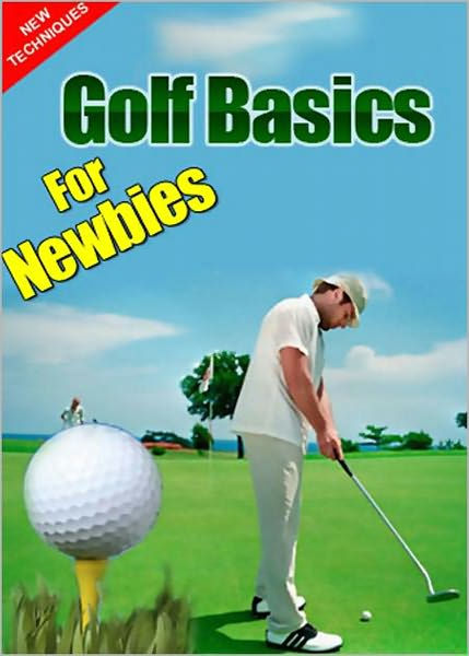 Golf Basics For Newbies: Discover The Powerful & Secret Techniques Used ...