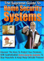 The Supreme Guide To Home Security Systems: Know All About Protecting Your Home With The Right Home Security Systems! AAA+++