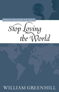 Title: Stop Loving the World, Author: William Greenhill