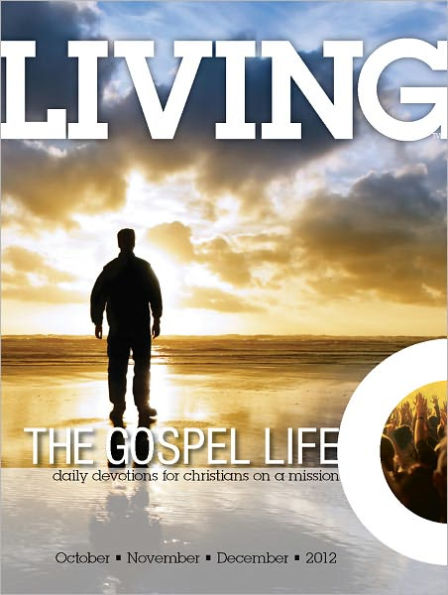 Living the Gospel Life - Daily Devotions for Christians on a Mission, Volume 2 Number 4 - 2012 October, November, December