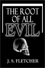 Title: THE ROOT OF ALL EVIL, Author: J. S. FLETCHER