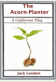 Title: The Acorn-Planter, Author: Jack London