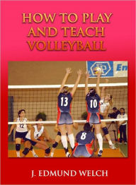 Title: HOW TO PLAY AND TEACH VOLLEYBALL, Author: J. Edmund Welch