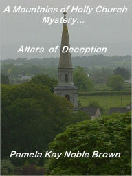 Title: A Mountains of Holly Church Mystery: Altars of Deception, Author: Pamela Kay Noble Brown