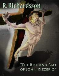 Title: The Rise and Fall of John Rizzerio, Author: R. Richardsson