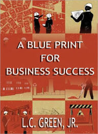 Title: A Blue Print for Business Success, Author: LC Green