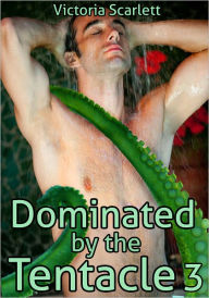 Dominated by the Tentacle 3 (Tentacle Sex Bondage DP Double Penetration Gay Erotica)