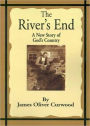 The River's End: A Fiction and Literature, Adventure Classic By James Oliver Curwood! AAA+++