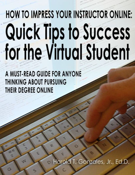 How To Impress Your Online Instructor: Quick Tips to Success for the Virtual Student