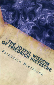 The Joyful Wisdom of Friedrich Nietzsche (First Authorized Translation)