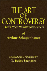 Title: The Art of Controversy And Other Posthumous Papers of Arthur Schopenhauer, Author: Arthur Schopenhauer