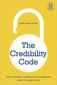 Title: The Credibility Code: How to Project Confidence and Competence When It Matters Most, Author: Cara Alter
