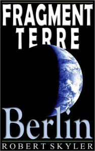Title: Fragment Terre - 004 - Berlin (French Edition), Author: Robert Skyler