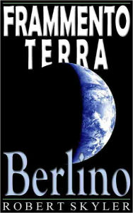Title: Frammento Terra - 004 - Berlino (Italian Edition), Author: Robert Skyler