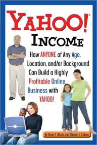 Title: Yahoo Incom: How Anyone of Any Age, Location, and/or Background Can Build a Highly Profitable Online Business with Yahoo, Author: Dana Blazis