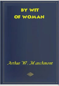 Title: By Wit of Woman, Author: George W. Marchmont